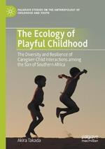 The Ecology of Playful Childhood: The Diversity and Resilience of Caregiver-Child Interactions  among the San of Southern Africa