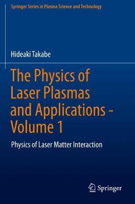 The Physics of Laser Plasmas and Applications - Volume 1: Physics of Laser Matter Interaction - Hideaki Takabe - cover