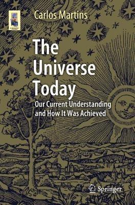 The Universe Today: Our Current Understanding and How It Was Achieved - Carlos Martins - cover