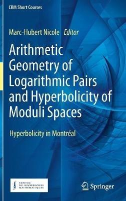 Arithmetic Geometry of Logarithmic Pairs and Hyperbolicity of Moduli Spaces: Hyperbolicity in Montréal - cover