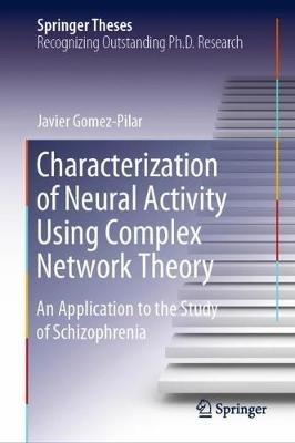 Characterization of Neural Activity Using Complex Network Theory: An Application to the Study of Schizophrenia - Javier Gomez-Pilar - cover