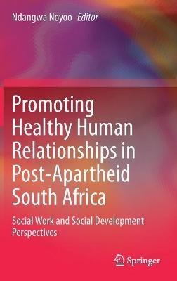 Promoting Healthy Human Relationships in Post-Apartheid South Africa: Social Work and Social Development Perspectives - cover