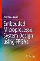 Embedded Microprocessor System Design using FPGAs - Uwe Meyer-Baese - cover