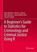 A Beginner’s Guide to Statistics for Criminology and Criminal Justice Using R