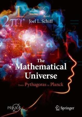 The Mathematical Universe: From Pythagoras to Planck - Joel L. Schiff - cover