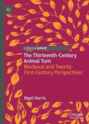 The Thirteenth-Century Animal Turn: Medieval and Twenty-First-Century Perspectives - Nigel Harris - cover