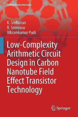 Low-Complexity Arithmetic Circuit Design in Carbon Nanotube Field Effect Transistor Technology - K. Sridharan,B. Srinivasu,Vikramkumar Pudi - cover