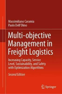 Multi-objective Management in Freight Logistics: Increasing Capacity, Service Level, Sustainability, and Safety with Optimization Algorithms - Massimiliano Caramia,Paolo Dell’Olmo - cover