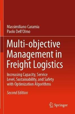 Multi-objective Management in Freight Logistics: Increasing Capacity, Service Level, Sustainability, and Safety with Optimization Algorithms - Massimiliano Caramia,Paolo Dell’Olmo - cover