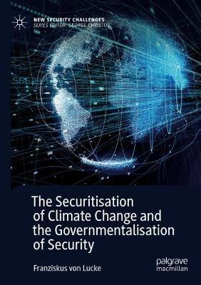 The Securitisation of Climate Change and the Governmentalisation of Security - Franziskus von Lucke - cover