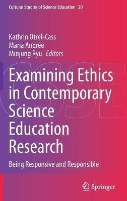 Examining Ethics in Contemporary Science Education Research: Being Responsive and Responsible - cover