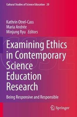 Examining Ethics in Contemporary Science Education Research: Being Responsive and Responsible - cover