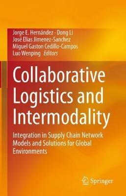 Collaborative Logistics and Intermodality: Integration in Supply Chain Network Models and Solutions for Global Environments - cover
