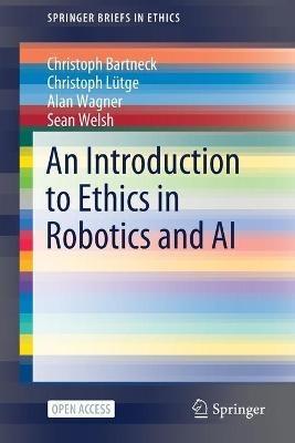 An Introduction to Ethics in Robotics and AI - Christoph Bartneck,Christoph Lütge,Alan Wagner - cover