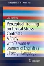 Perceptual Training on Lexical Stress Contrasts: A Study with Taiwanese Learners of English as a Foreign Language