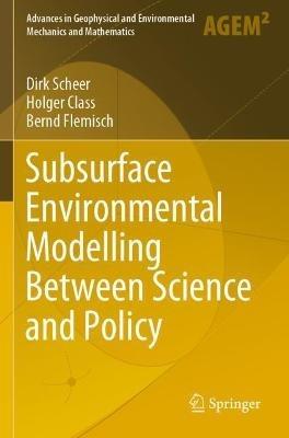 Subsurface Environmental Modelling Between Science and Policy - Dirk Scheer,Holger Class,Bernd Flemisch - cover
