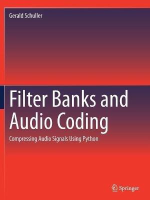 Filter Banks and Audio Coding: Compressing Audio Signals Using Python - Gerald Schuller - cover