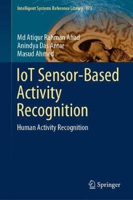 IoT Sensor-Based Activity Recognition: Human Activity Recognition - Md Atiqur Rahman Ahad,Anindya Das Antar,Masud Ahmed - cover