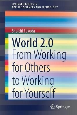 World 2.0: From Working for Others to Working for Yourself - Shuichi Fukuda - cover