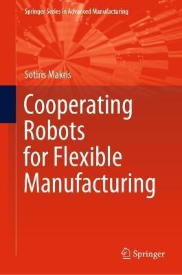 Cooperating Robots for Flexible Manufacturing - Sotiris Makris - cover