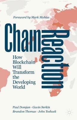Chain Reaction: How Blockchain Will Transform the Developing World - Paul Domjan,Gavin Serkin,Brandon Thomas - cover