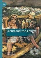 Freud and the Émigré: Austrian Émigrés, Exiles and the Legacy of Psychoanalysis in Britain, 1930s–1970s - cover
