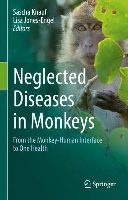 Neglected Diseases in Monkeys: From the Monkey-Human Interface to One Health - cover