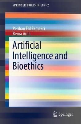 Artificial Intelligence and Bioethics - Perihan Elif Ekmekci,Berna Arda - cover