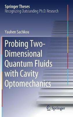 Probing Two-Dimensional Quantum Fluids with Cavity Optomechanics - Yauhen Sachkou - cover