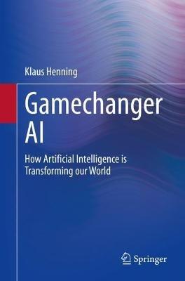 Gamechanger AI: How Artificial Intelligence is Transforming our World - Klaus Henning - cover