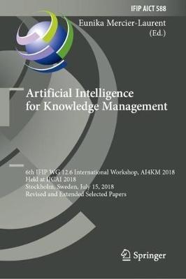 Artificial Intelligence for Knowledge Management: 6th IFIP WG 12.6 International Workshop, AI4KM 2018, Held at IJCAI 2018, Stockholm, Sweden, July 15, 2018, Revised and Extended Selected Papers - cover