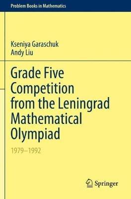 Grade Five Competition from the Leningrad Mathematical Olympiad: 1979–1992 - Kseniya Garaschuk,Andy Liu - cover