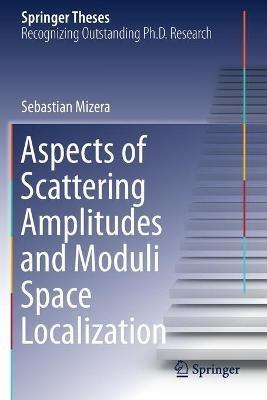 Aspects of Scattering Amplitudes and Moduli Space Localization - Sebastian Mizera - cover