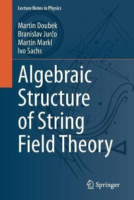 Algebraic Structure of String Field Theory - Martin Doubek,Branislav Jurco,Martin Markl - cover