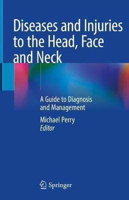 Diseases and Injuries to the Head, Face and Neck: A Guide to Diagnosis and Management - cover