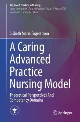 A Caring Advanced Practice Nursing Model: Theoretical Perspectives And Competency Domains - Lisbeth Maria Fagerström - cover