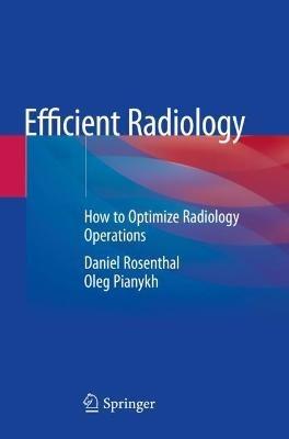 Efficient Radiology: How to Optimize Radiology Operations - Daniel Rosenthal,Oleg Pianykh - cover