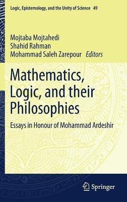 Mathematics, Logic, and their Philosophies: Essays in Honour of Mohammad Ardeshir - cover