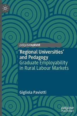 'Regional Universities' and Pedagogy: Graduate Employability in Rural Labour Markets - Gigliola Paviotti - cover