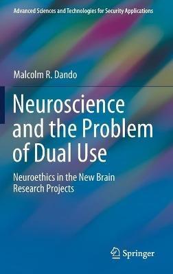 Neuroscience and the Problem of Dual Use: Neuroethics in the New Brain Research Projects - Malcolm R. Dando - cover