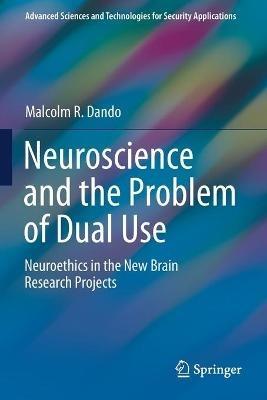 Neuroscience and the Problem of Dual Use: Neuroethics in the New Brain Research Projects - Malcolm R. Dando - cover