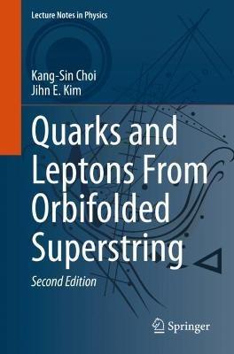 Quarks and Leptons From Orbifolded Superstring - Kang-Sin Choi,Jihn E. Kim - cover
