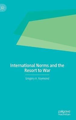 International Norms and the Resort to War - Gregory A. Raymond - cover