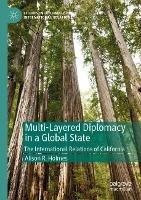 Multi-Layered Diplomacy in a Global State: The International Relations of California - Alison R. Holmes - cover