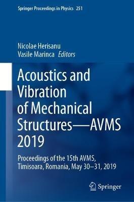 Acoustics and Vibration of Mechanical Structures—AVMS 2019: Proceedings of the 15th AVMS, Timisoara, Romania, May 30–31, 2019 - cover