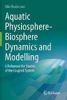 Aquatic Physiosphere-Biosphere Dynamics and Modelling: A Reference for Studies of the Coupled System - Aike Beckmann - cover
