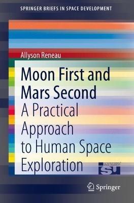 Moon First and Mars Second: A Practical Approach to Human Space Exploration - Allyson Reneau - cover