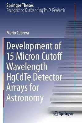 Development of 15 Micron Cutoff Wavelength HgCdTe Detector Arrays for Astronomy - Mario Cabrera - cover