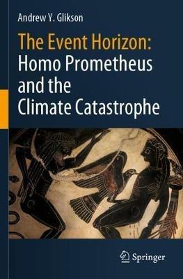 The Event Horizon: Homo Prometheus and the Climate Catastrophe - Andrew Y. Glikson - cover