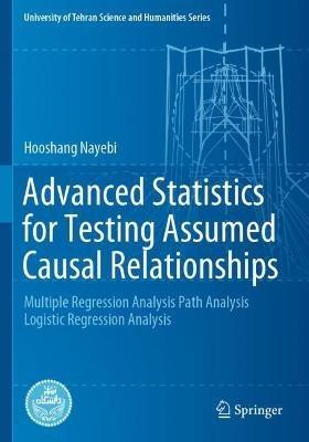 Advanced Statistics for Testing Assumed Causal Relationships: Multiple Regression Analysis Path Analysis Logistic Regression Analysis - Hooshang Nayebi - cover